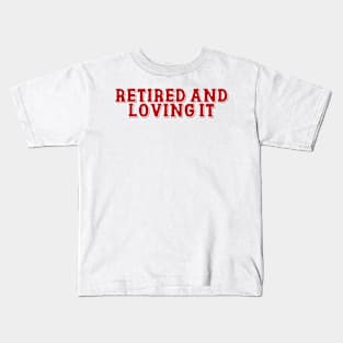 Retired and Loving it Kids T-Shirt